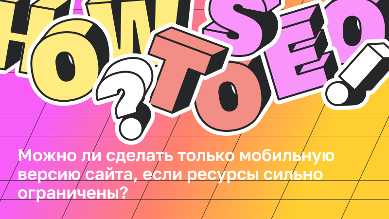 Можно ли сделать только мобильную версию сайта, чтобы сэкономить ресурсы?