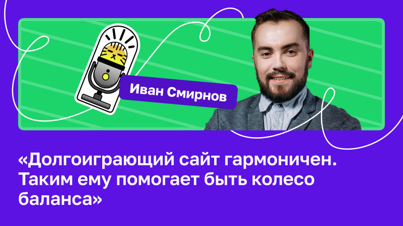 «Долгоиграющий сайт гармоничен. Таким ему помогает быть колесо баланса» — о техниках продвижения, личном бренде, аудитах сайта и многом другом с Иваном Смирновым, руководителем агентства Smirnov Marketing